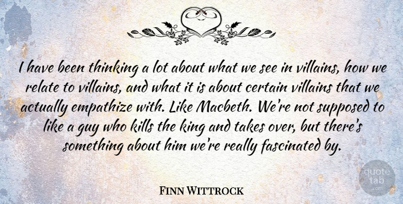 Finn Wittrock Quote About Certain, Empathize, Fascinated, Guy, Relate: I Have Been Thinking A...