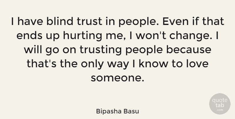 Bipasha Basu Quote About Hurt, People, Goes On: I Have Blind Trust In...