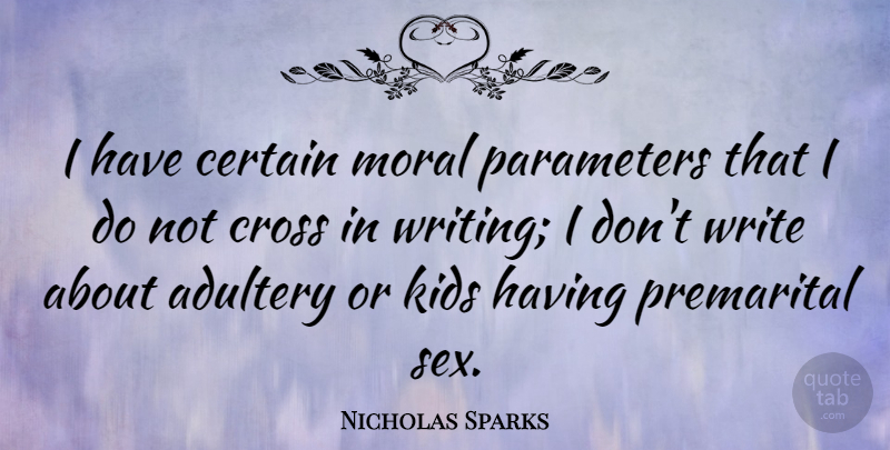 Nicholas Sparks Quote About Sex, Kids, Writing: I Have Certain Moral Parameters...