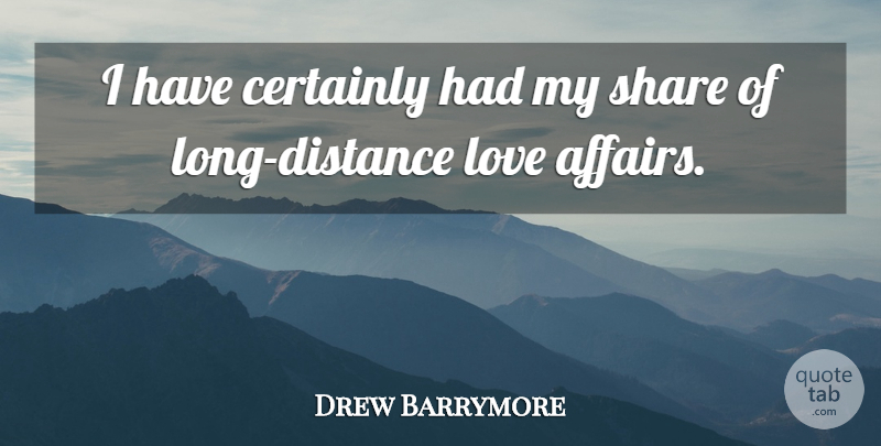 Drew Barrymore Quote About Distance, Long, Affair: I Have Certainly Had My...