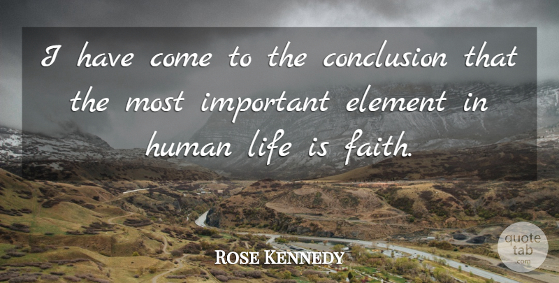 Rose Kennedy Quote About Important, Elements, Life Is: I Have Come To The...