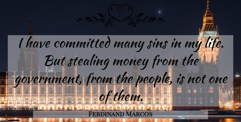 Ferdinand Marcos Quote About Government, People, Sin: I Have Committed Many Sins...
