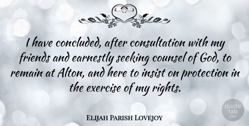 Elijah Parish Lovejoy Quote About Counsel, Earnestly, God, Insist, Protection: I Have Concluded After Consultation...