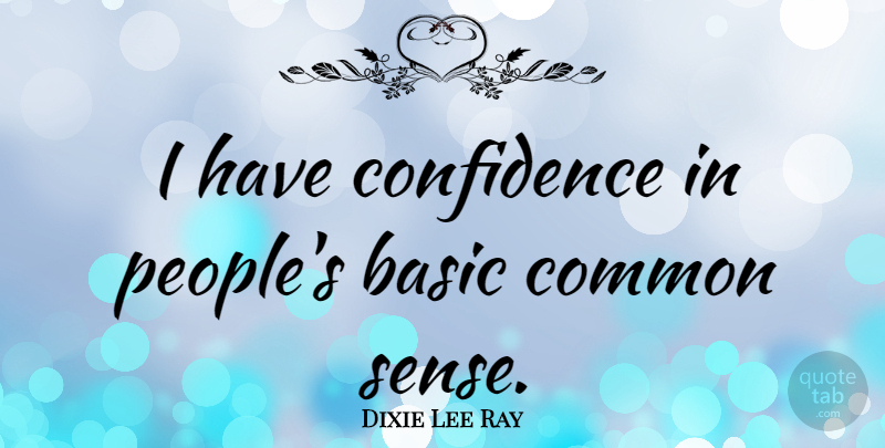 Dixie Lee Ray Quote About Confidence, People, Common Sense: I Have Confidence In Peoples...