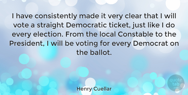 Henry Cuellar Quote About Voting, President, Tickets: I Have Consistently Made It...