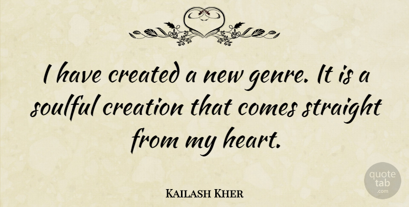 Kailash Kher Quote About Created, Creation, Soulful, Straight: I Have Created A New...