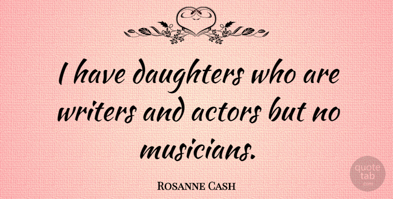 Rosanne Cash Quote About Daughter, Mother, Musician: I Have Daughters Who Are...