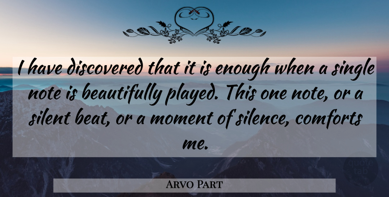 Arvo Part Quote About Comforts, Discovered, Moment, Note, Silent: I Have Discovered That It...