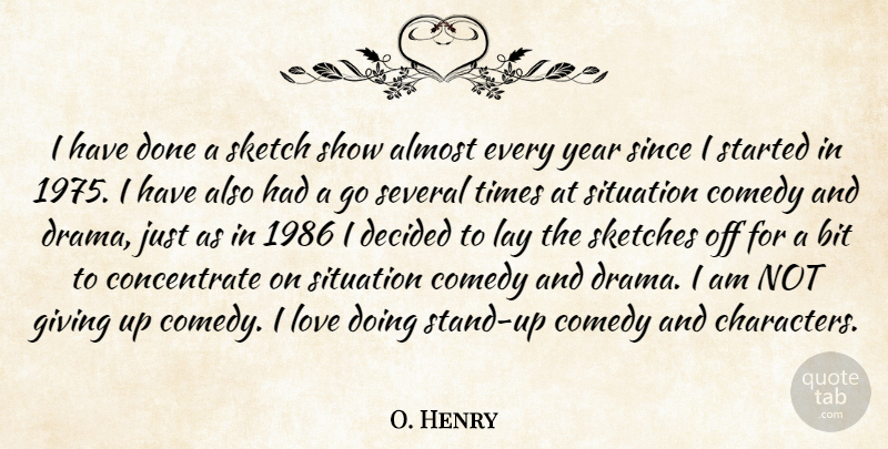 O. Henry Quote About Almost, Bit, Comedy, Decided, Giving: I Have Done A Sketch...
