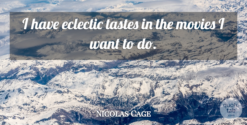 Nicolas Cage Quote About Want, Taste, Eclectic Style: I Have Eclectic Tastes In...