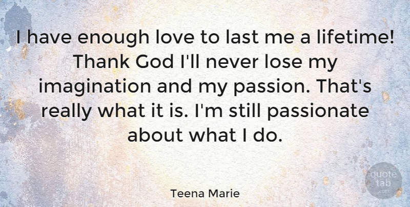 Teena Marie Quote About Passion, Imagination, Thank God: I Have Enough Love To...