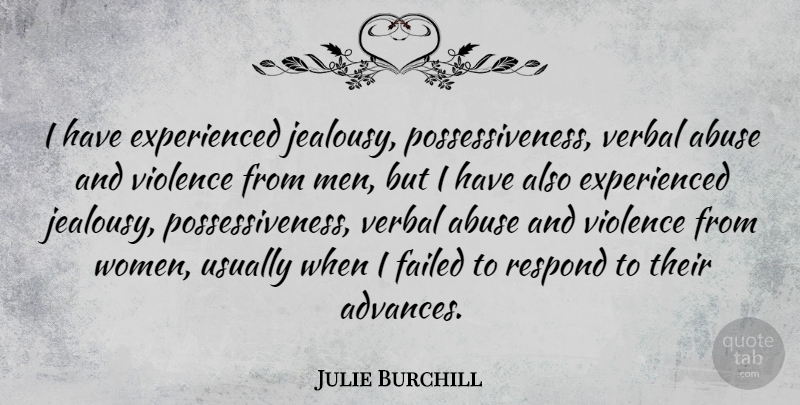 Julie Burchill Quote About Men, Abuse, Violence: I Have Experienced Jealousy Possessiveness...