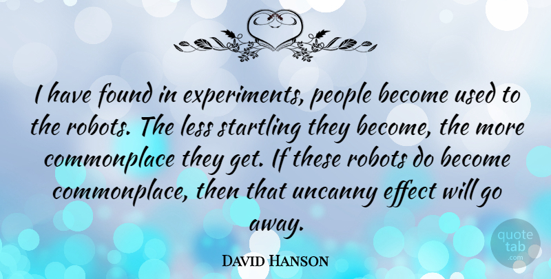 David Hanson Quote About Effect, People: I Have Found In Experiments...