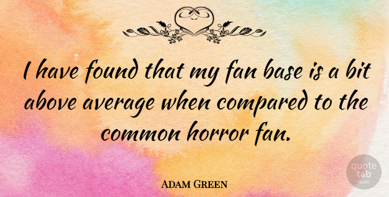 Adam Green Quote About Base, Bit, Common, Compared, Fan: I Have Found That My...