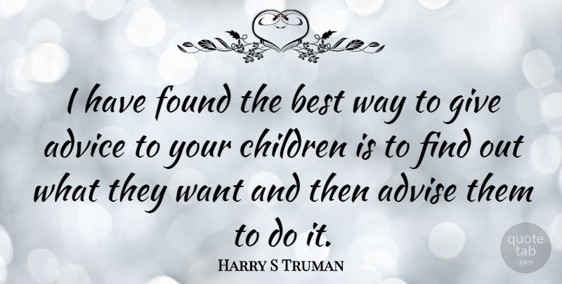 Harry S Truman Quote About Advice, Advise, Best, Children: I Have Found The Best...