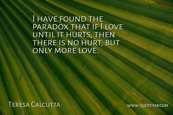 Teresa Calcutta Quote About Cute Love, Found, Hurt, Love, Paradox: I Have Found The Paradox...