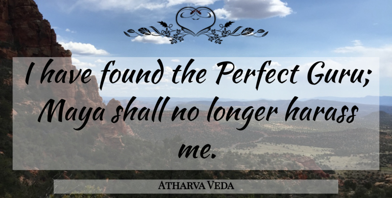 Atharva Veda Quote About Found, Longer, Perfect, Shall: I Have Found The Perfect...