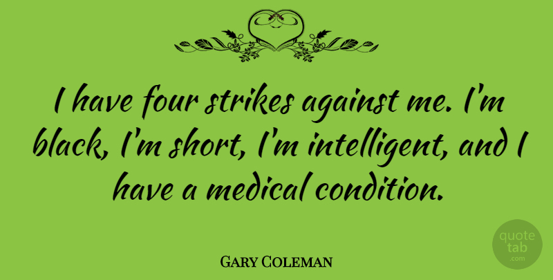Gary Coleman Quote About Intelligent, Black, Four: I Have Four Strikes Against...