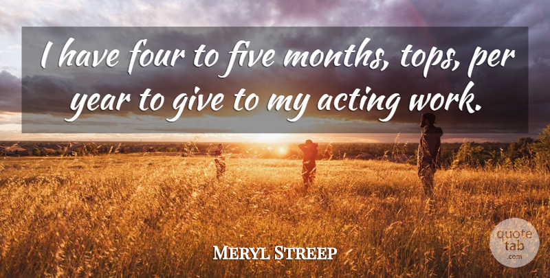 Meryl Streep Quote About Years, Giving, Acting: I Have Four To Five...