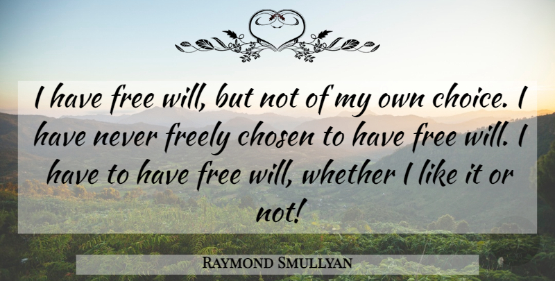 Raymond Smullyan Quote About Choices, Free Will, Chosen: I Have Free Will But...