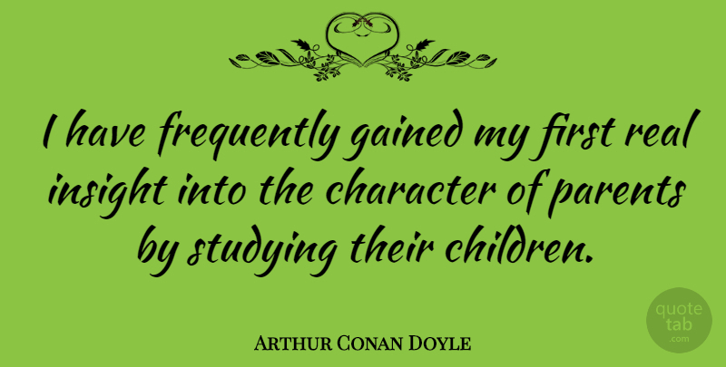 Arthur Conan Doyle Quote About Children, Real, Character: I Have Frequently Gained My...