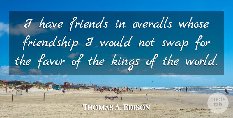 Thomas A. Edison Quote About Inspirational, Friendship, Positive: I Have Friends In Overalls...