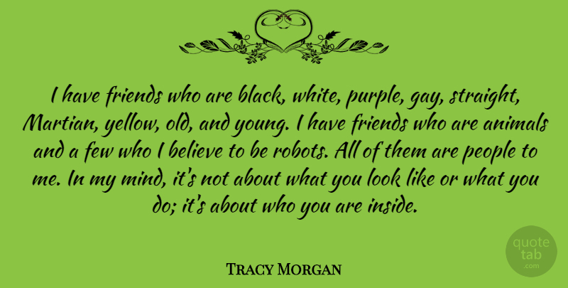 Tracy Morgan Quote About Animals, Believe, Few, People: I Have Friends Who Are...
