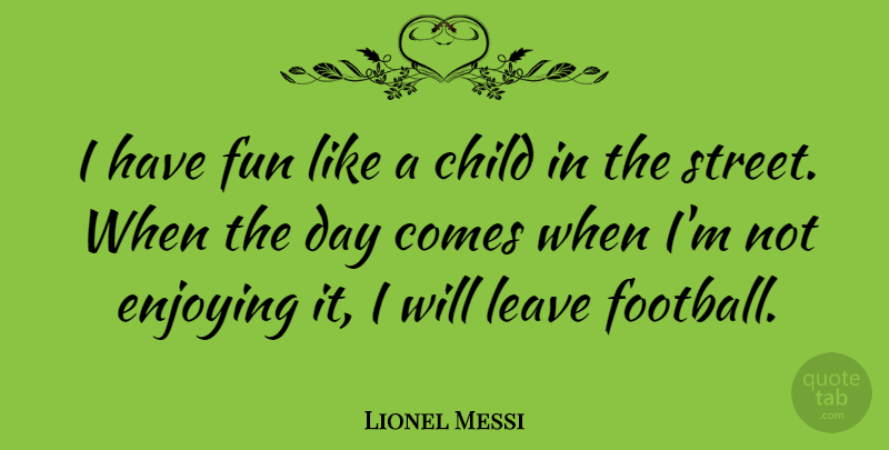 Lionel Messi Quote About Sports, Football, Fun: I Have Fun Like A...