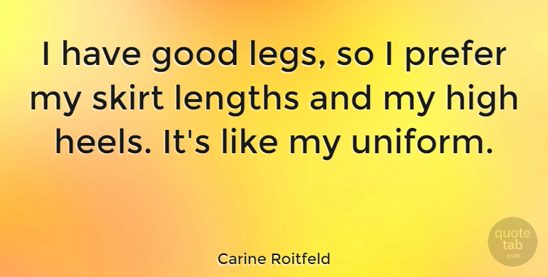 Carine Roitfeld Quote About High Heels, Legs, Uniforms: I Have Good Legs So...