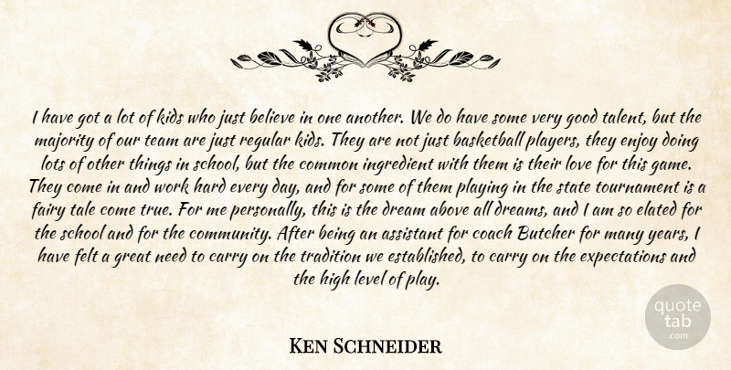 Ken Schneider Quote About Above, Assistant, Basketball, Believe, Butcher: I Have Got A Lot...