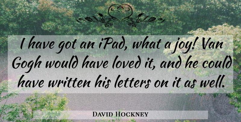 David Hockney Quote About Ipads, Joy, Letters: I Have Got An Ipad...