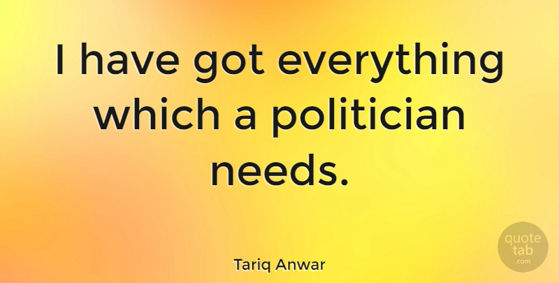 Tariq Anwar Quote About undefined: I Have Got Everything Which...