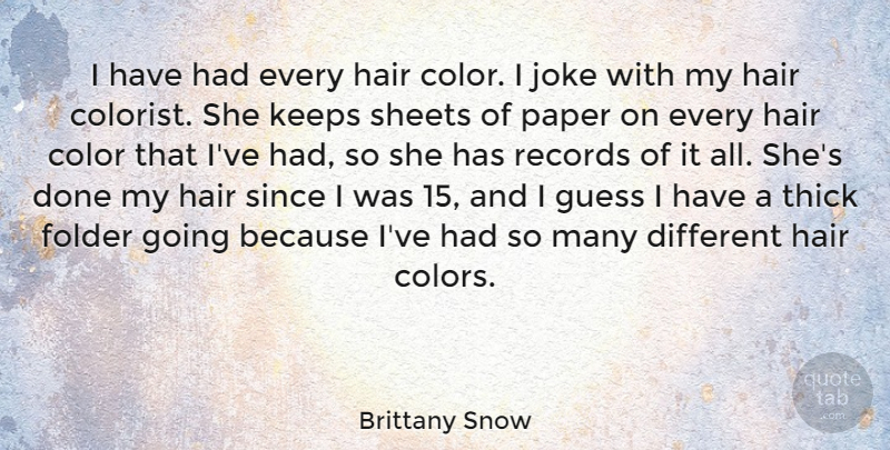 Brittany Snow Quote About Guess, Joke, Keeps, Paper, Records: I Have Had Every Hair...