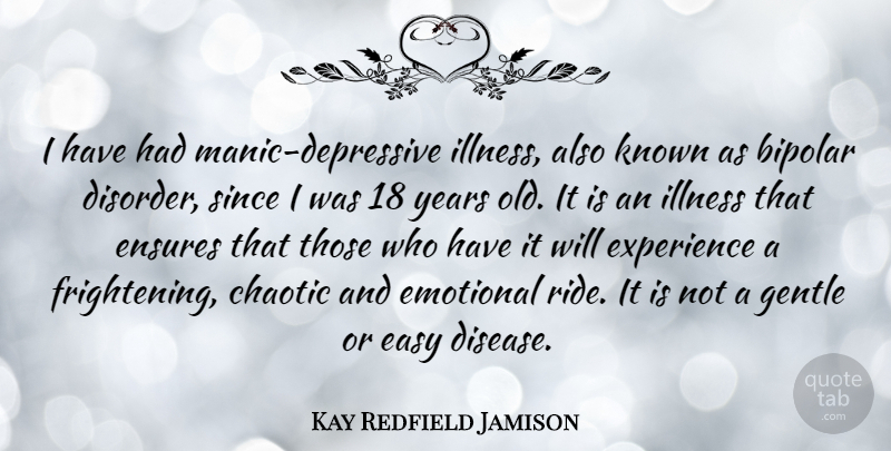 Kay Redfield Jamison Quote About Emotional, Years, Bipolar: I Have Had Manic Depressive...