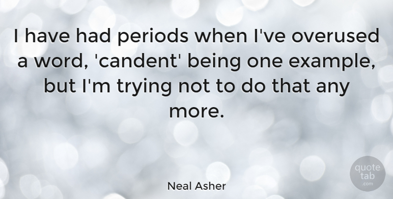 Neal Asher Quote About Periods, Trying: I Have Had Periods When...