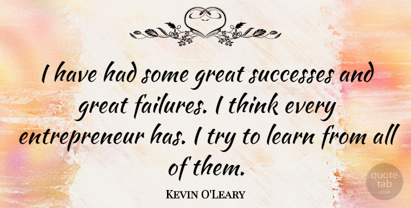 Kevin O'Leary Quote About Thinking, Entrepreneur, Trying: I Have Had Some Great...