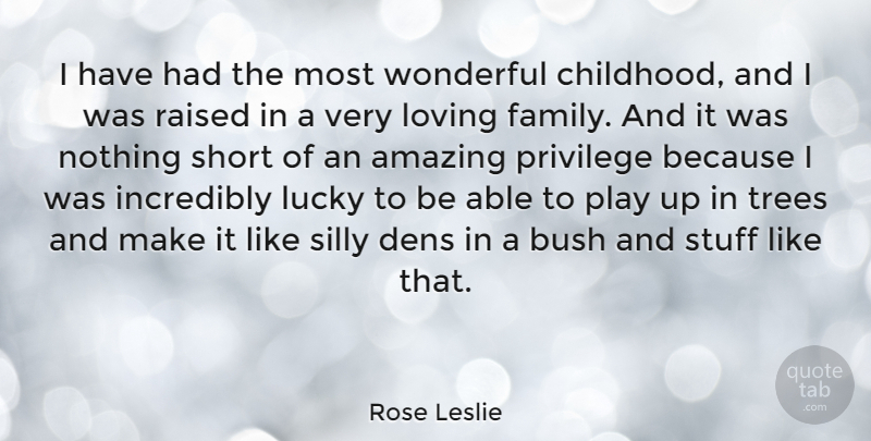 Rose Leslie Quote About Amazing, Bush, Family, Incredibly, Loving: I Have Had The Most...
