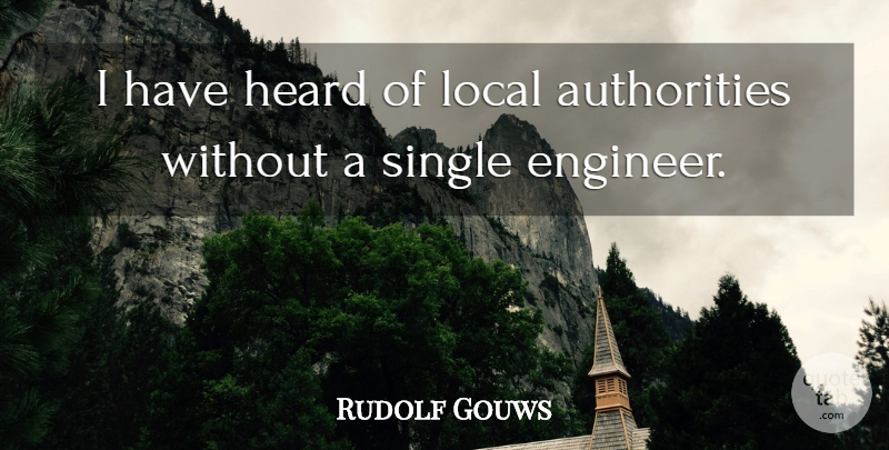 Rudolf Gouws Quote About Authority, Heard, Local, Single: I Have Heard Of Local...
