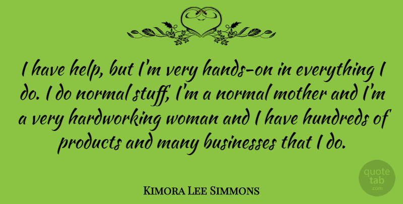 Kimora Lee Simmons Quote About Businesses, Normal, Products: I Have Help But Im...