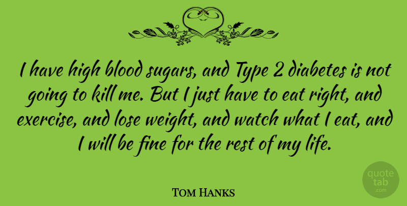 Tom Hanks Quote About Exercise, Blood, Type 2 Diabetes: I Have High Blood Sugars...