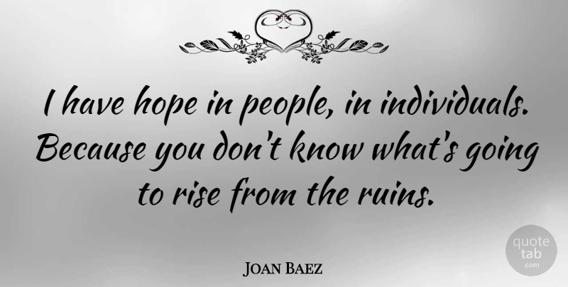 Joan Baez Quote About People, Ruins, Individual: I Have Hope In People...