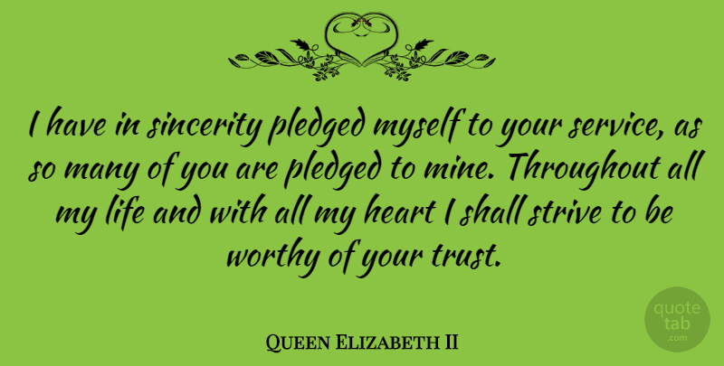 Queen Elizabeth II Quote About Heart, Life, Shall, Sincerity, Strive: I Have In Sincerity Pledged...