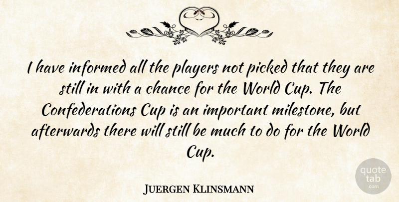 Juergen Klinsmann Quote About Afterwards, Chance, Cup, Informed, Picked: I Have Informed All The...