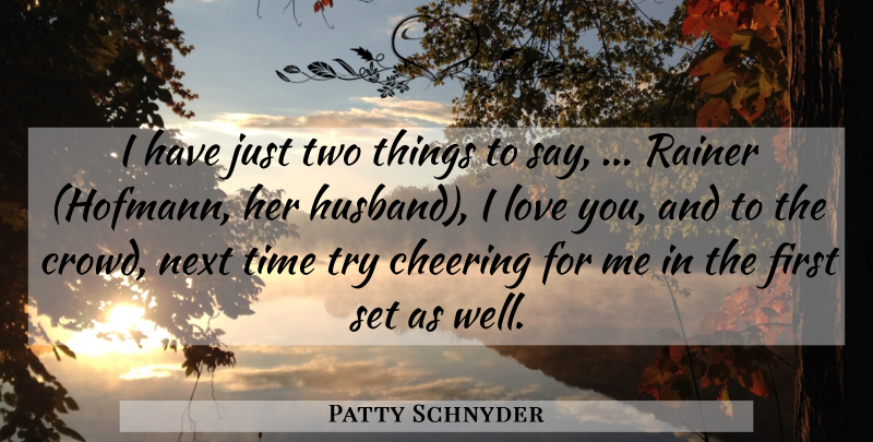 Patty Schnyder Quote About Cheering, Love, Next, Time: I Have Just Two Things...