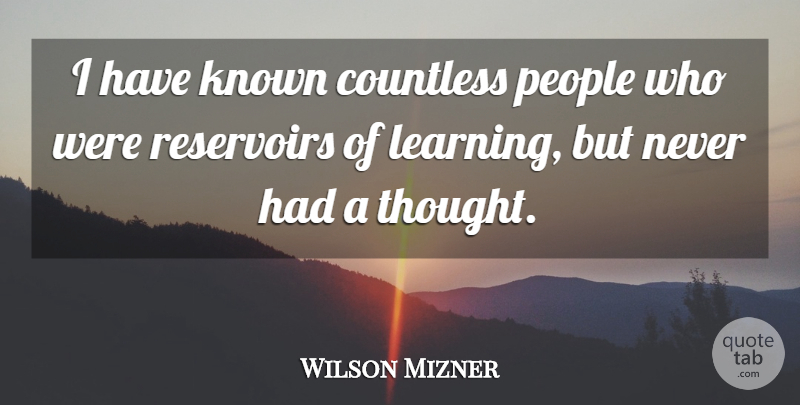 Wilson Mizner Quote About Countless, Known, People, Thoughts And Thinking: I Have Known Countless People...