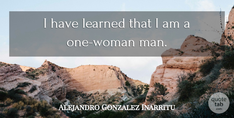 Alejandro Gonzalez Inarritu Quote About undefined: I Have Learned That I...