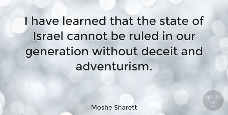 Moshe Sharett Quote About Our Generation, Israel, Deceit: I Have Learned That The...