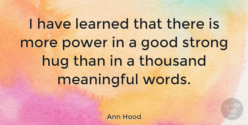 Ann Hood Quote About Meaningful, Strong, Kissing: I Have Learned That There...