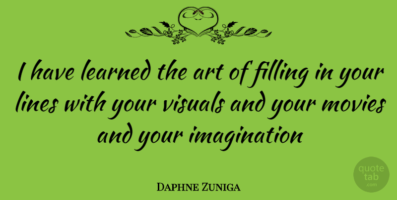 Daphne Zuniga Quote About Art, Imagination, Filling In: I Have Learned The Art...