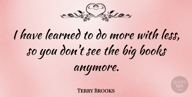 Terry Brooks Quote About Book, Big Book, Bigs: I Have Learned To Do...